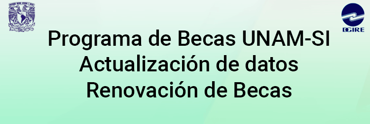 Programa de Becas UNAM-SI Actualización de datos Renovación de Becas